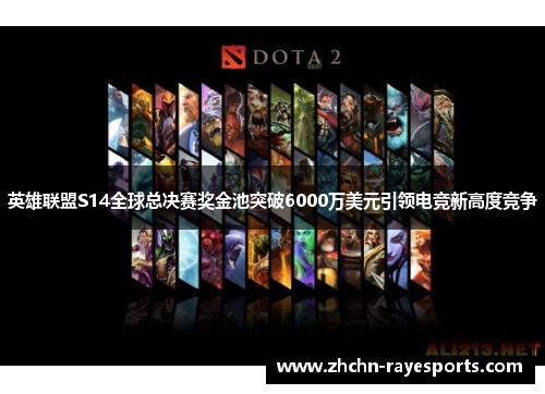 英雄联盟S14全球总决赛奖金池突破6000万美元引领电竞新高度竞争 英雄联盟S14全球总决赛奖金池突破6000万美元引领电竞新高度竞争