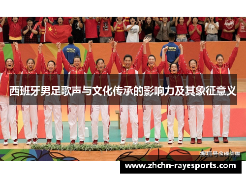 西班牙男足歌声与文化传承的影响力及其象征意义 西班牙男足歌声与文化传承的影响力及其象征意义