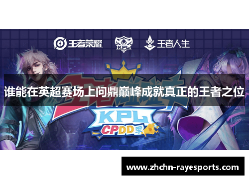 谁能在英超赛场上问鼎巅峰成就真正的王者之位 谁能在英超赛场上问鼎巅峰成就真正的王者之位