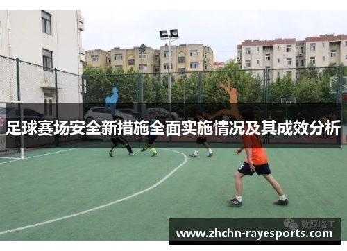 足球赛场安全新措施全面实施情况及其成效分析 足球赛场安全新措施全面实施情况及其成效分析