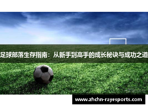 足球部落生存指南:从新手到高手的成长秘诀与成功之道 足球部落生存指南:从新手到高手的成长秘诀与成功之道