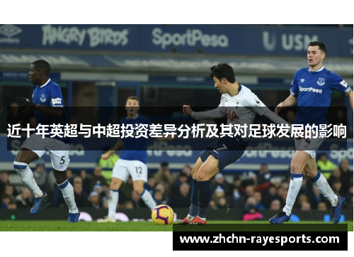 近十年英超与中超投资差异分析及其对足球发展的影响 近十年英超与中超投资差异分析及其对足球发展的影响
