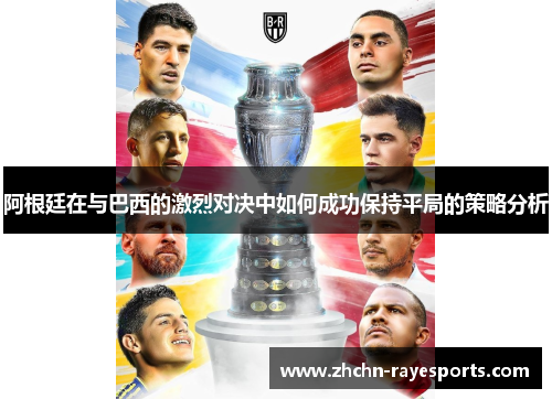 阿根廷在与巴西的激烈对决中如何成功保持平局的策略分析 阿根廷在与巴西的激烈对决中如何成功保持平局的策略分析