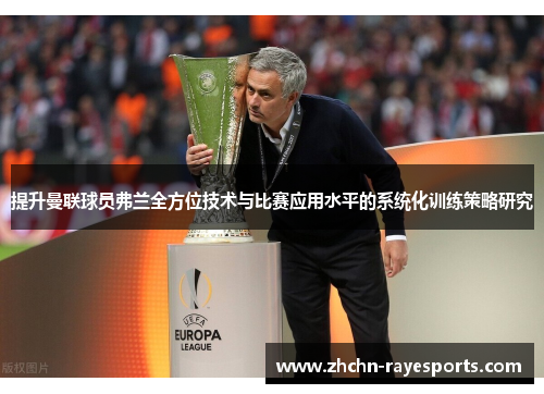 提升曼联球员弗兰全方位技术与比赛应用水平的系统化训练策略研究 提升曼联球员弗兰全方位技术与比赛应用水平的系统化训练策略研究