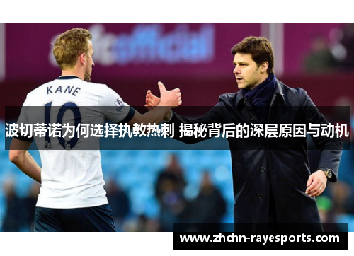 波切蒂诺为何选择执教热刺 揭秘背后的深层原因与动机 波切蒂诺为何选择执教热刺 揭秘背后的深层原因与动机