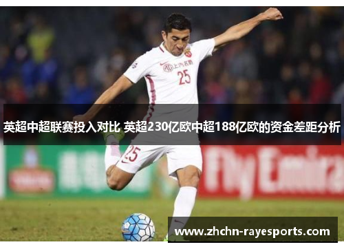 英超中超联赛投入对比 英超230亿欧中超188亿欧的资金差距分析 英超中超联赛投入对比 英超230亿欧中超188亿欧的资金差距分析