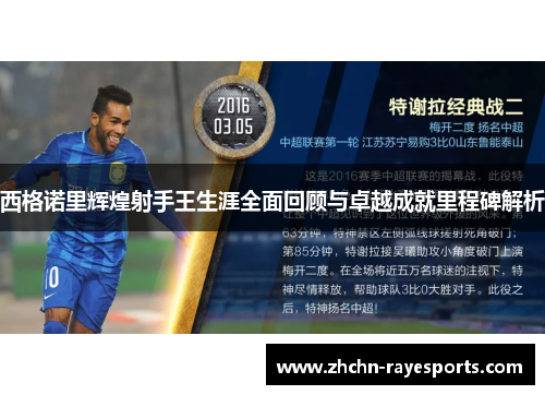 西格诺里辉煌射手王生涯全面回顾与卓越成就里程碑解析