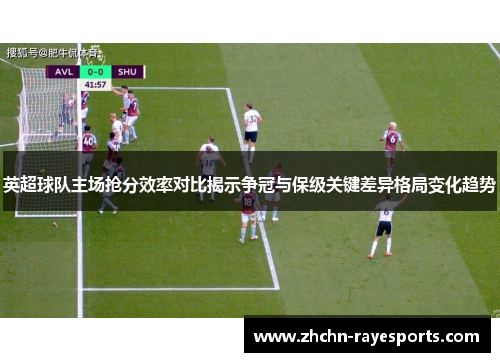 英超球队主场抢分效率对比揭示争冠与保级关键差异格局变化趋势
