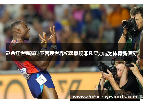 赵金红世锦赛创下两项世界纪录展现非凡实力成为体育新传奇