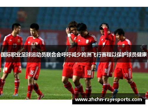 国际职业足球运动员联合会呼吁减少跨洲飞行赛程以保护球员健康